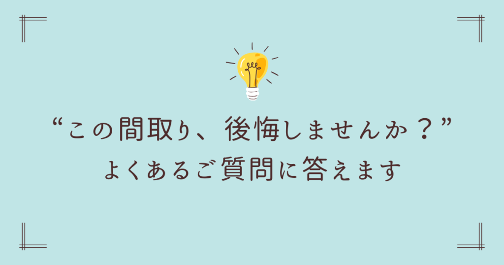 【Q&A】“この間取り、後悔しませんか？”よくあるご質問に答えます